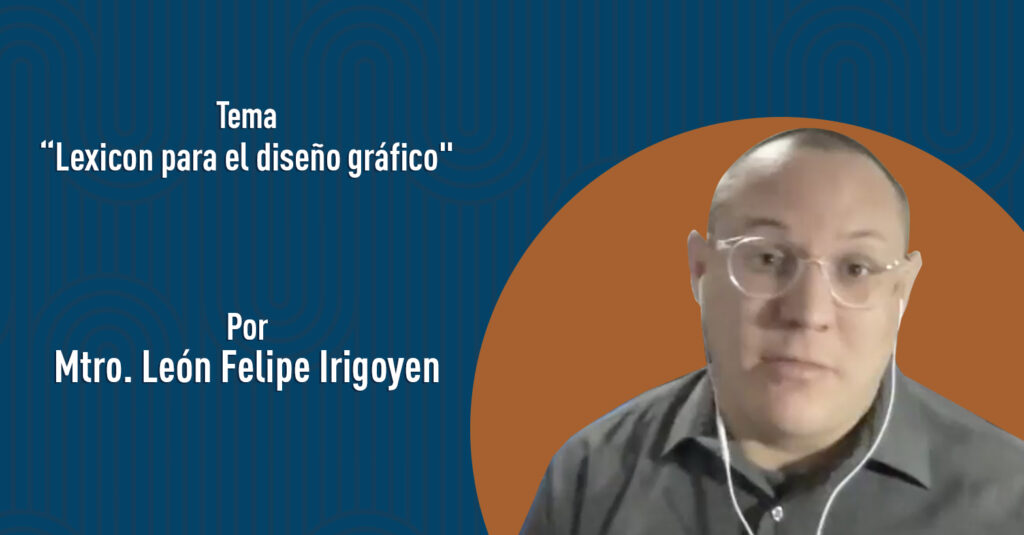 "Lexicón para el Diseño Gráfico" por el Mtro. León Felipe Irigoyen